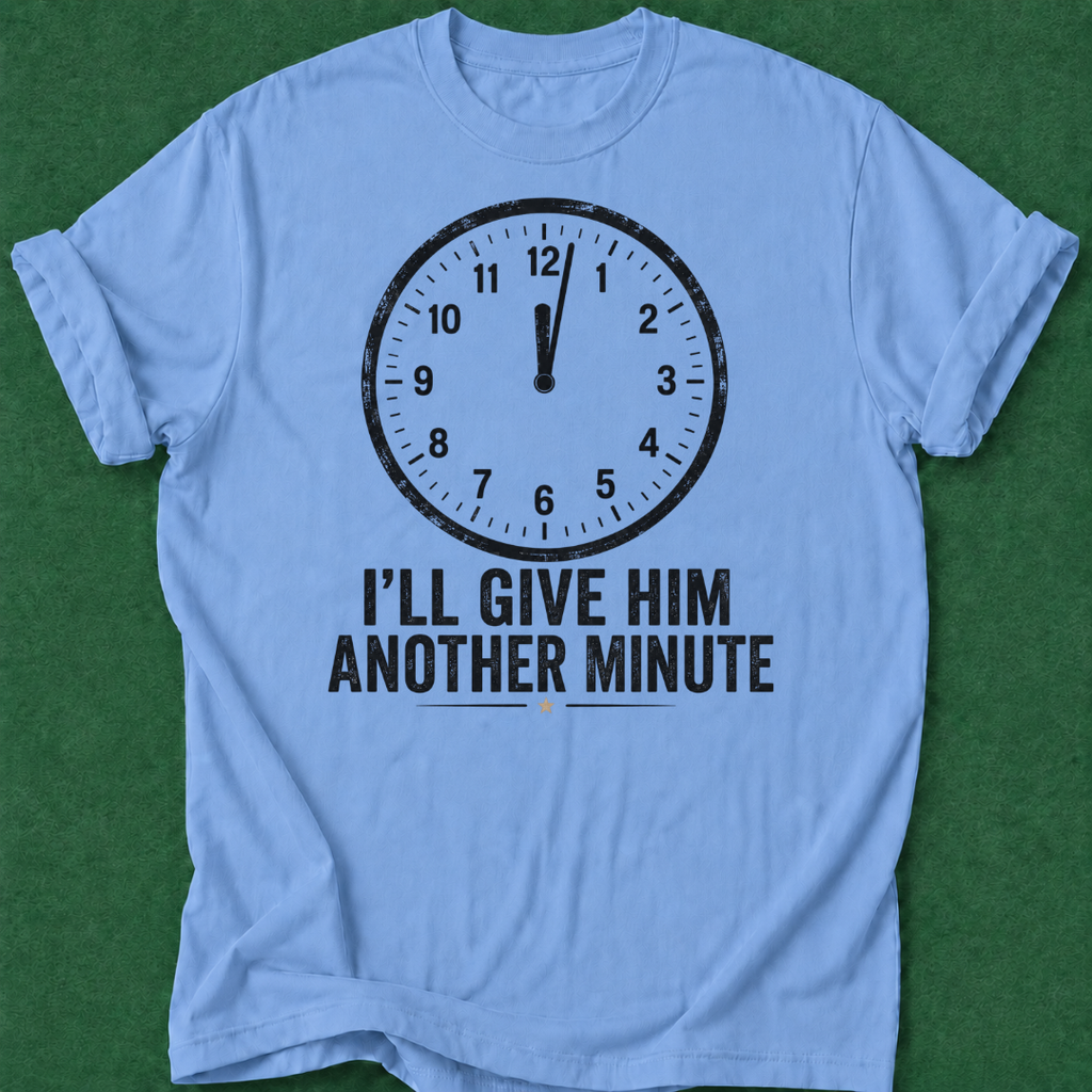 Give Him a Minute T‑Shirt