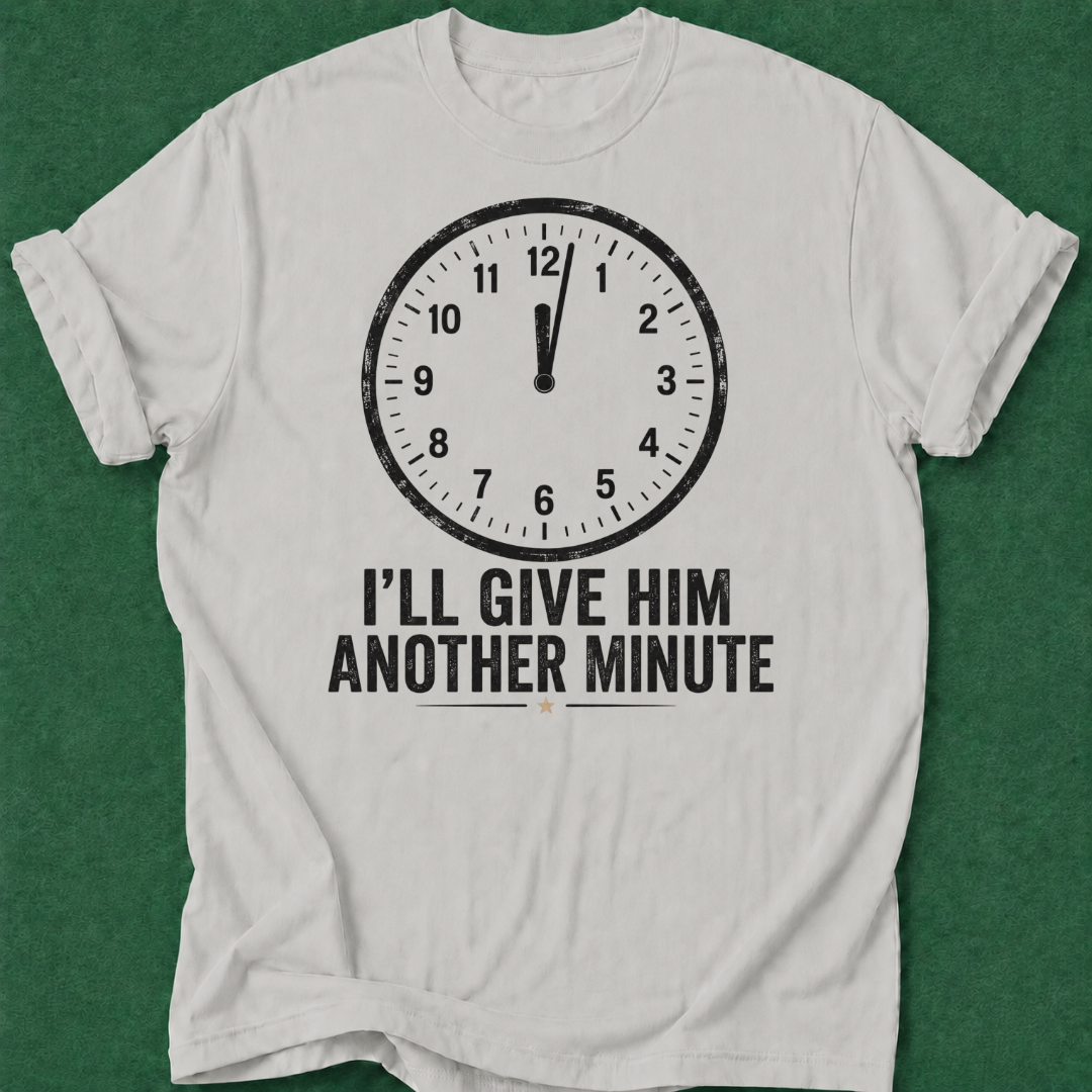 Give Him a Minute T‑Shirt
