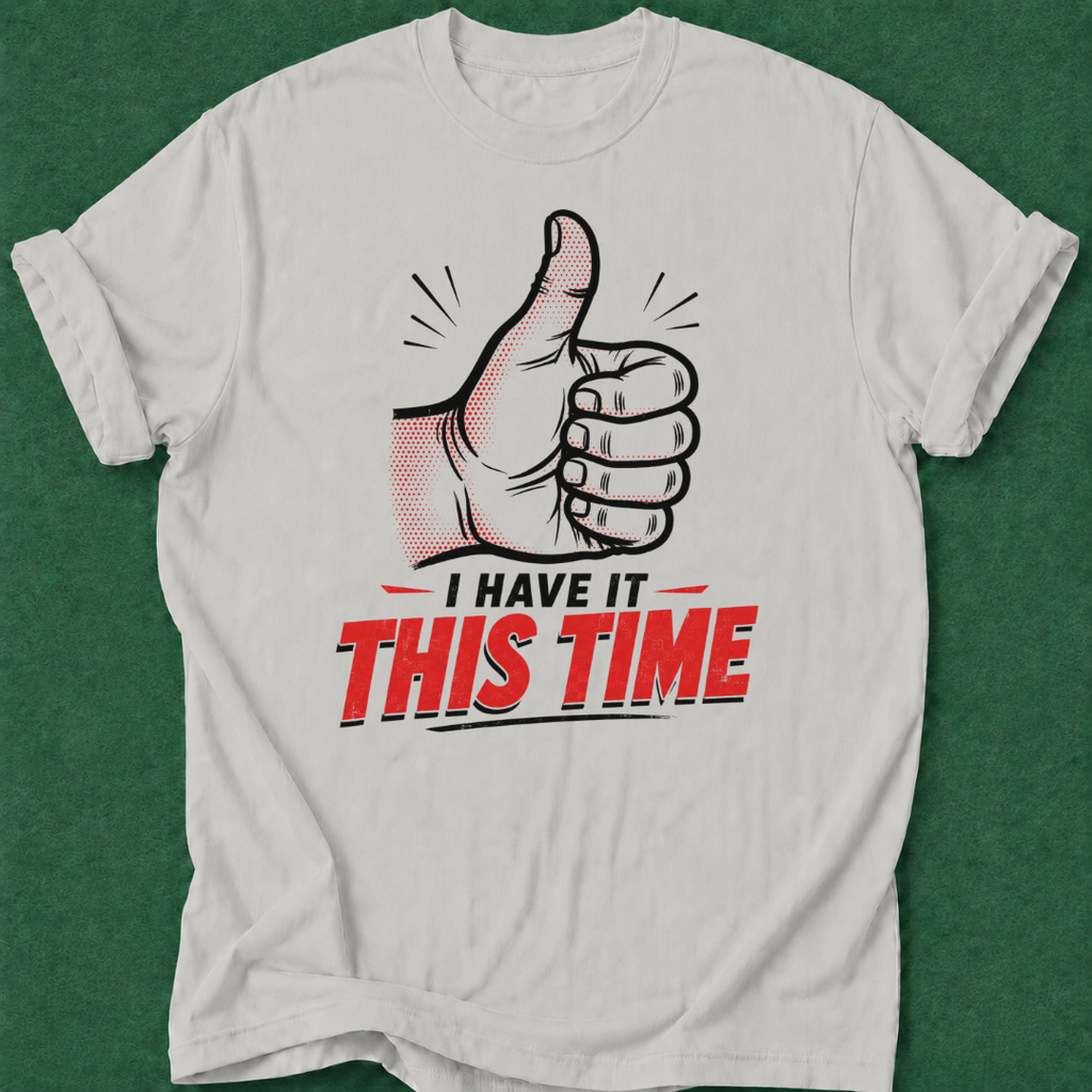 I've Got It This Time T‑Shirt