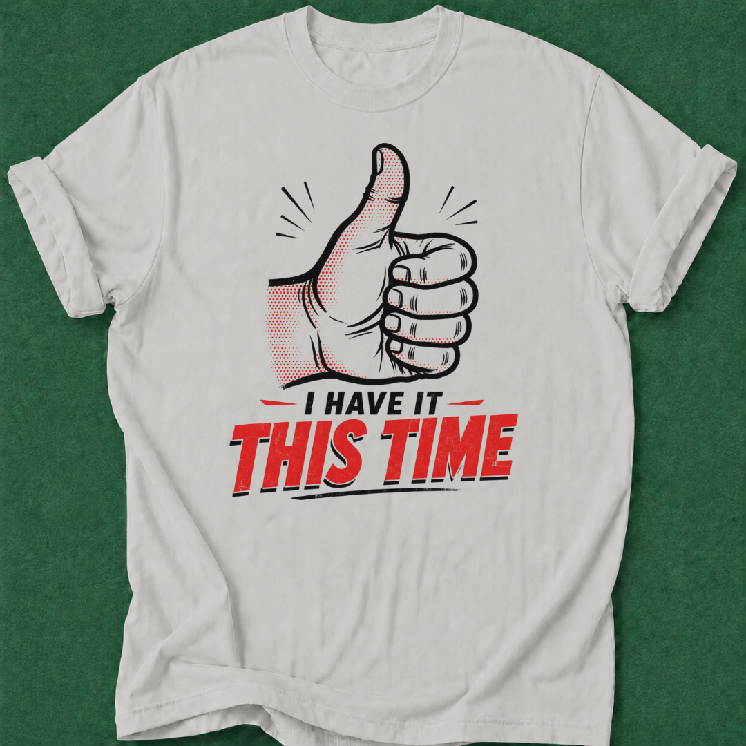 I've Got It This Time T‑Shirt