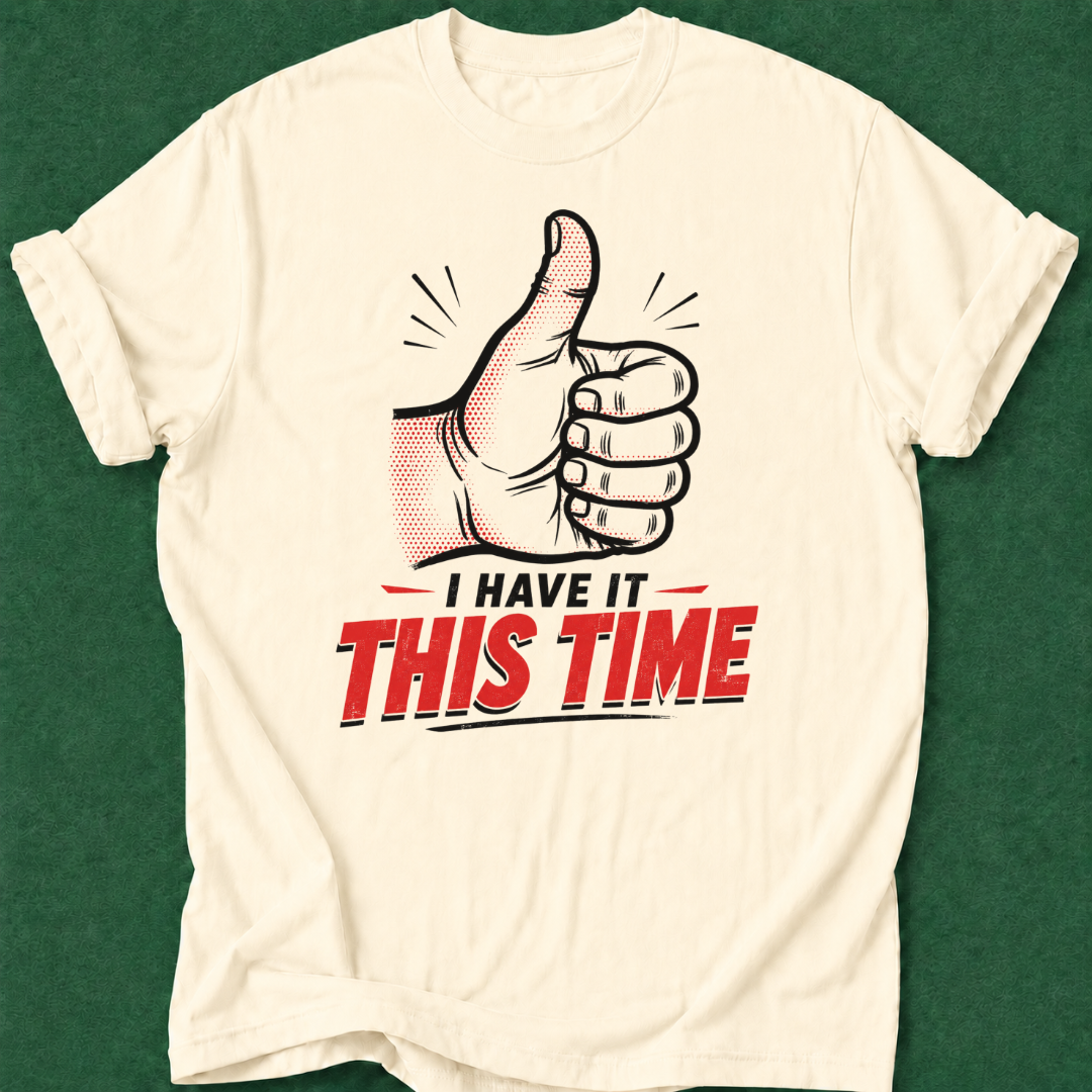 I've Got It This Time T‑Shirt