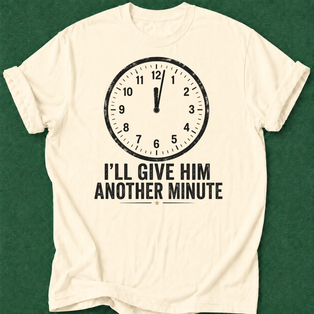 Give Him a Minute T‑Shirt