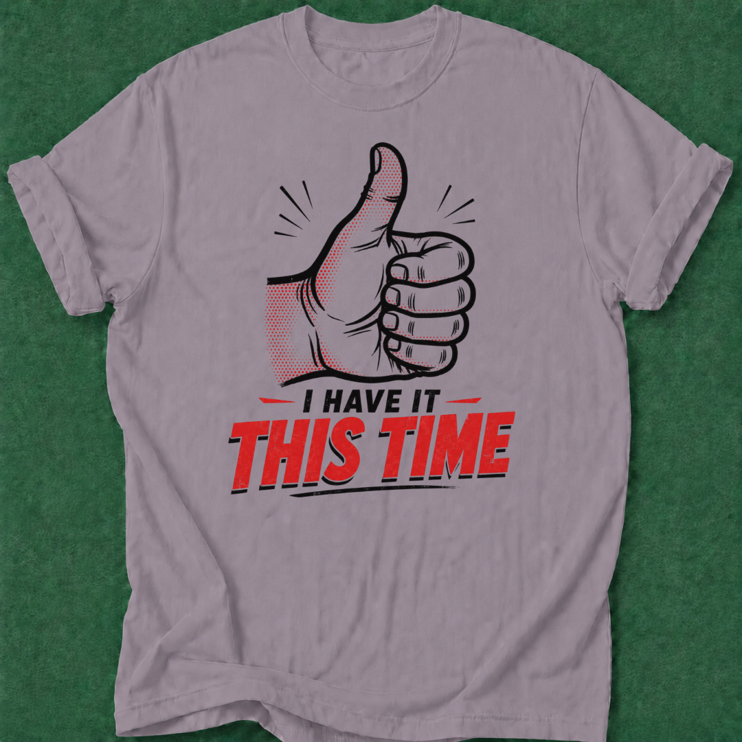 I've Got It This Time T‑Shirt