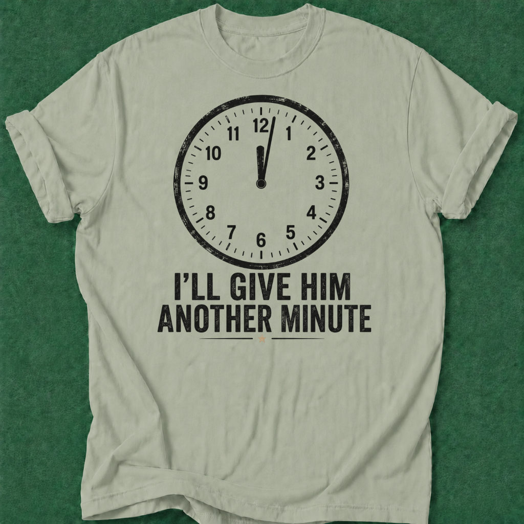 Give Him a Minute T‑Shirt