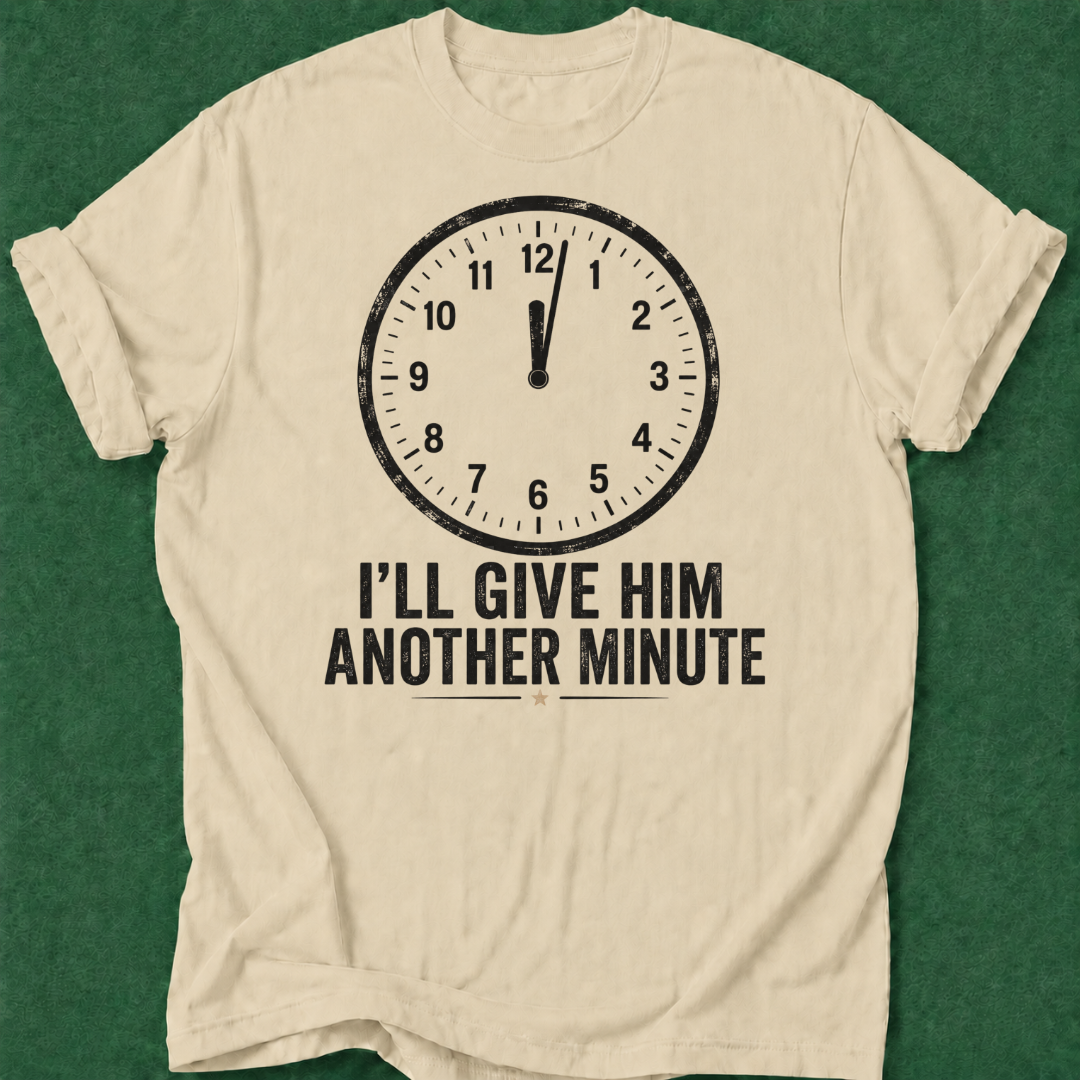 Give Him a Minute T‑Shirt